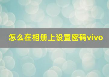 怎么在相册上设置密码vivo