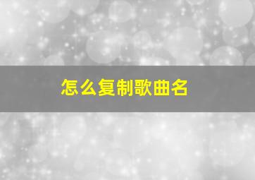 怎么复制歌曲名