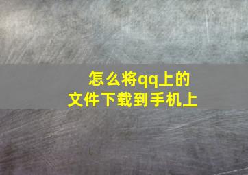 怎么将qq上的文件下载到手机上