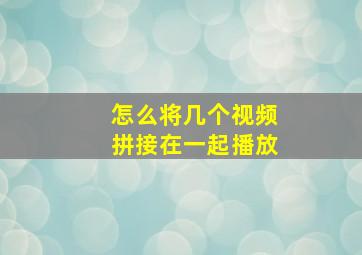 怎么将几个视频拼接在一起播放