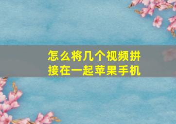 怎么将几个视频拼接在一起苹果手机