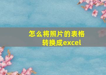 怎么将照片的表格转换成excel