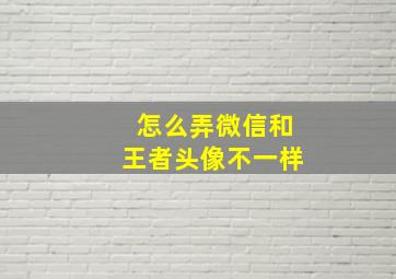 怎么弄微信和王者头像不一样