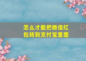 怎么才能把微信红包转到支付宝里面