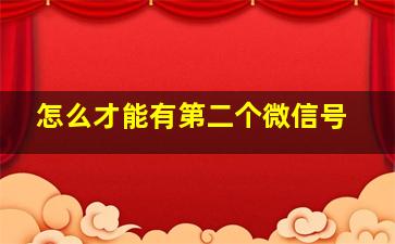 怎么才能有第二个微信号