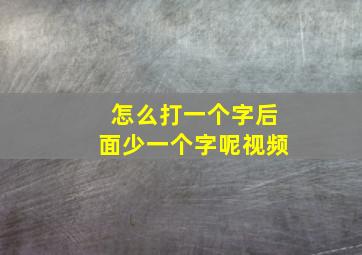 怎么打一个字后面少一个字呢视频