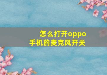 怎么打开oppo手机的麦克风开关