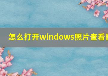 怎么打开windows照片查看器