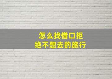 怎么找借口拒绝不想去的旅行