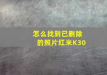 怎么找到已删除的照片红米K30