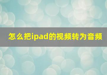 怎么把ipad的视频转为音频