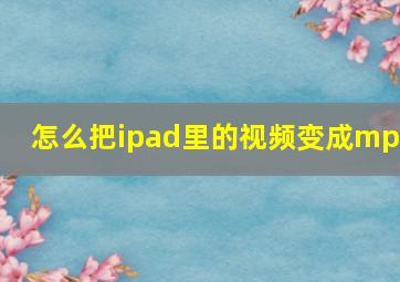 怎么把ipad里的视频变成mp4