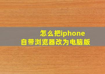 怎么把iphone自带浏览器改为电脑版