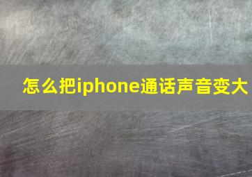 怎么把iphone通话声音变大