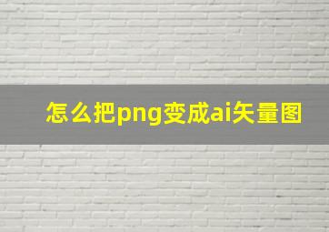 怎么把png变成ai矢量图