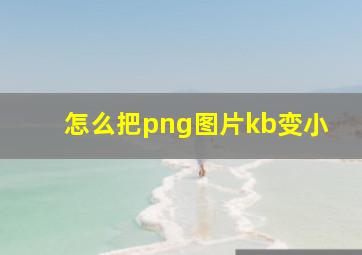 怎么把png图片kb变小