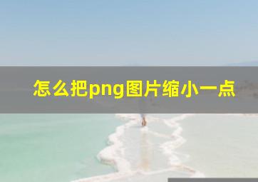 怎么把png图片缩小一点