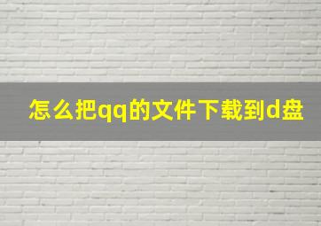 怎么把qq的文件下载到d盘