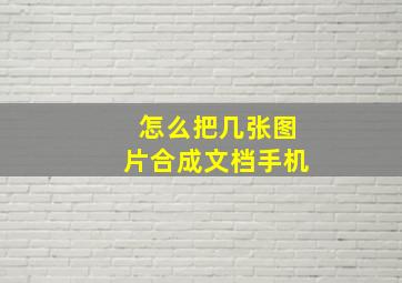 怎么把几张图片合成文档手机