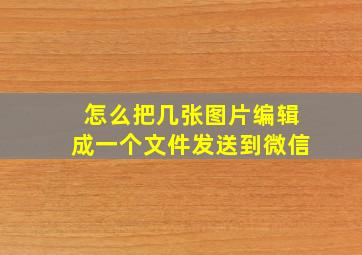 怎么把几张图片编辑成一个文件发送到微信