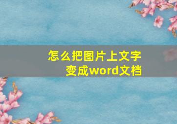 怎么把图片上文字变成word文档