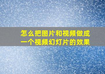 怎么把图片和视频做成一个视频幻灯片的效果