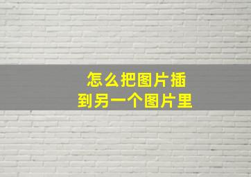 怎么把图片插到另一个图片里