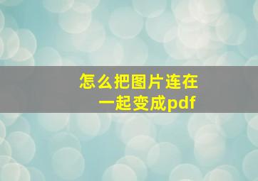 怎么把图片连在一起变成pdf