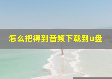 怎么把得到音频下载到u盘