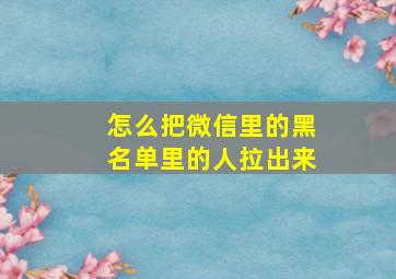 怎么把微信里的黑名单里的人拉出来