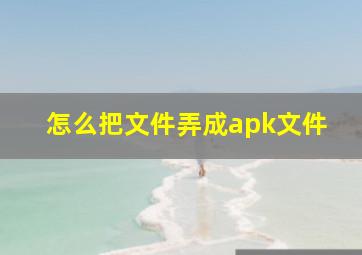 怎么把文件弄成apk文件