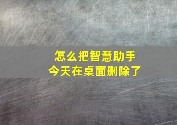 怎么把智慧助手今天在桌面删除了