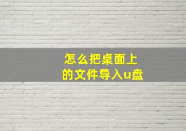 怎么把桌面上的文件导入u盘