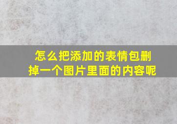 怎么把添加的表情包删掉一个图片里面的内容呢