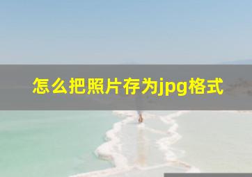 怎么把照片存为jpg格式