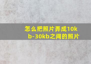 怎么把照片弄成10kb-30kb之间的照片