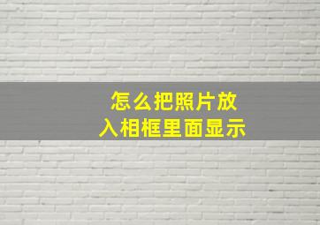 怎么把照片放入相框里面显示