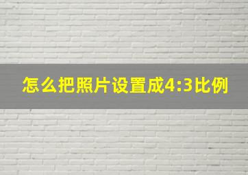 怎么把照片设置成4:3比例