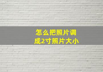 怎么把照片调成2寸照片大小