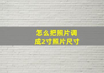 怎么把照片调成2寸照片尺寸