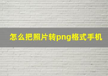 怎么把照片转png格式手机