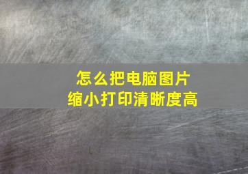 怎么把电脑图片缩小打印清晰度高