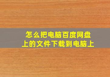 怎么把电脑百度网盘上的文件下载到电脑上