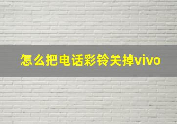 怎么把电话彩铃关掉vivo