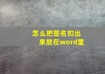 怎么把签名扣出来放在word里