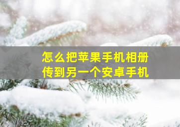 怎么把苹果手机相册传到另一个安卓手机