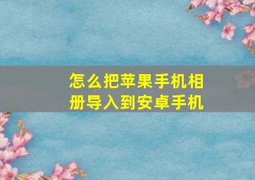 怎么把苹果手机相册导入到安卓手机