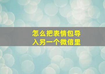 怎么把表情包导入另一个微信里