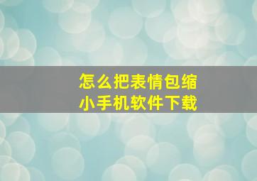 怎么把表情包缩小手机软件下载