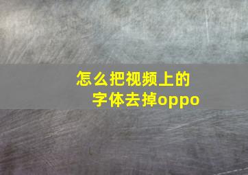 怎么把视频上的字体去掉oppo